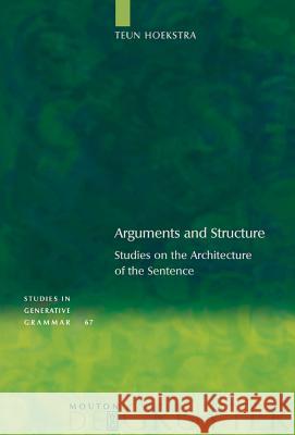 Arguments and Structure: Studies on the Architecture of the Sentence Hoekstra, Teun 9783110179538 Mouton de Gruyter