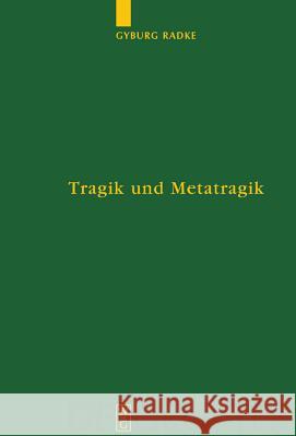 Tragik Und Metatragik: Euripides' Bakchen Und Die Moderne Literaturwissenschaft Radke, Gyburg 9783110180220