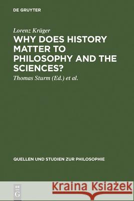 Why Does History Matter to Philosophy and the Sciences?: Selected Essays Krüger, Lorenz 9783110180428
