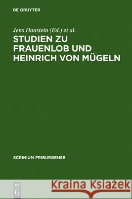 Studien Zu Frauenlob Und Heinrich Von Mügeln: Festschrift Für Karl Stackmann Zum 80. Geburtstag Haustein, Jens 9783110180541