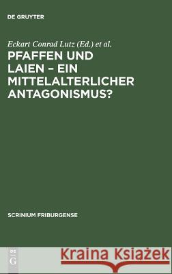 Pfaffen und Laien - Ein mittelalterlicher Antagonismus? Lutz, Eckart Conrad 9783110180589