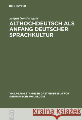Althochdeutsch als Anfang deutscher Sprachkultur Sonderegger, Stefan 9783110180763 De Gruyter