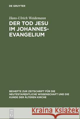 Der Tod Jesu im Johannesevangelium: Die erste Abschiedsrede als Schlüsseltext für den Passions- und Osterbericht Hans-Ulrich Weidemann 9783110181036 De Gruyter