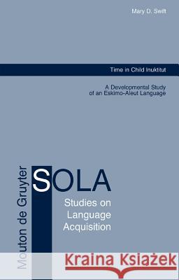 Time in Child Inuktitut: A Developmental Study of an Eskimo-Aleut Language Swift, Mary D. 9783110181203 Walter de Gruyter