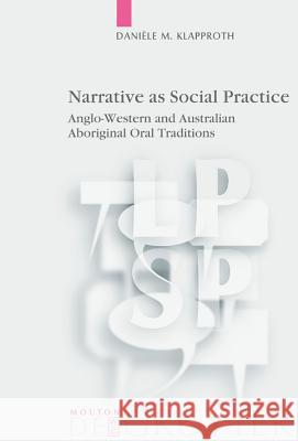 Narrative as Social Practice: Anglo-Western and Australian Aboriginal Oral Traditions Klapproth, Danièle M. 9783110181364 Walter de Gruyter