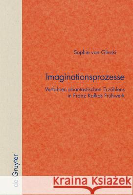 Imaginationsprozesse: Verfahren Phantastischen Erzählens in Franz Kafkas Frühwerk Glinski, Sophie Von 9783110181449 Walter de Gruyter
