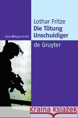 Die Tötung Unschuldiger: Ein Dogma Auf Dem Prüfstand Fritze, Lothar 9783110181487 Walter de Gruyter