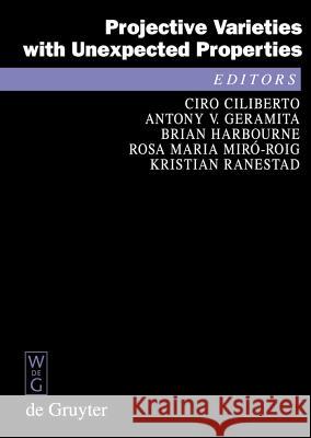 Projective Varieties with Unexpected Properties: A Volume in Memory of Giuseppe Veronese. Proceedings of the international conference ‘Varieties with Unexpected Properties’, Siena, Italy, June 8—13, 2 Ciro Ciliberto, Anthony V. Geramita, Brian Harbourne, Rosa Maria Miró-Roig, Kristian Ranestad 9783110181609