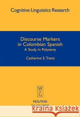 Discourse Markers in Colombian Spanish: A Study in Polysemy Travis, Catherine E. 9783110181616 Walter de Gruyter