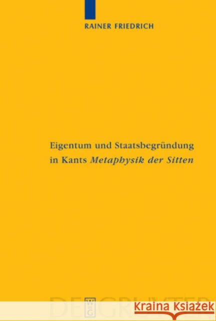 Eigentum Und Staatsbegründung in Kants 'Metaphysik Der Sitten' Friedrich, Rainer 9783110181661