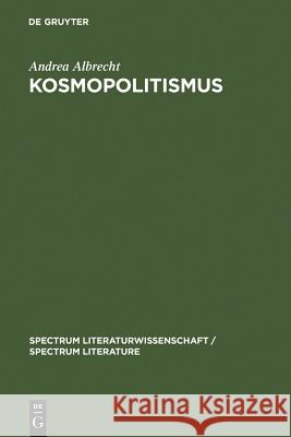 Kosmopolitismus: Weltbürgerdiskurse in Literatur, Philosophie Und Publizistik Um 1800 Albrecht, Andrea 9783110181982 Walter de Gruyter