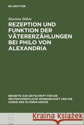 Rezeption und Funktion der Vätererzählungen bei Philo von Alexandria Böhm, Martina 9783110181999 Walter de Gruyter & Co