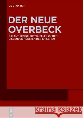Der Neue Overbeck: Die Antiken Schriftquellen Zu Den Bildenden Künsten Der Griechen Kansteiner, Sascha 9783110182347