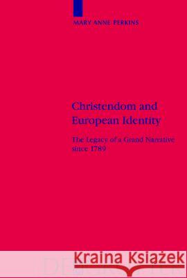 Christendom and European Identity: The Legacy of a Grand Narrative Since 1789 Perkins, Mary Anne 9783110182446 Walter de Gruyter