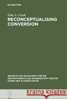 Reconceptualising Conversion: Patronage, Loyalty, and Conversion in the Religions of the Ancient Mediterranean Crook, Zeba a. 9783110182651