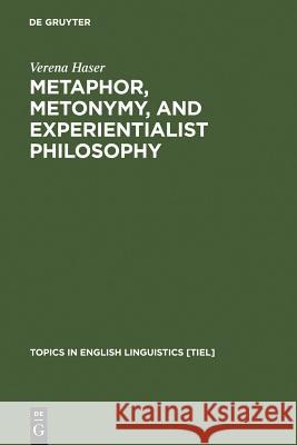 Metaphor, Metonymy, and Experientialist Philosophy: Challenging Cognitive Semantics Haser, Verena 9783110182835 Mouton de Gruyter