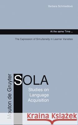 At the Same Time...: The Expression of Simultaneity in Learner Varieties Schmiedtová, Barbara 9783110182866 Mouton de Gruyter
