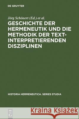 Geschichte der Hermeneutik und die Methodik der textinterpretierenden Disziplinen Joerg Schoenert Friedrich Vollhardt Jarg Schanert 9783110183030