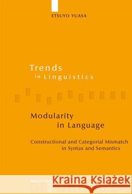 Modularity in Language: Constructional and Categorial Mismatch in Syntax and Semantics Yuasa, Etsuyo 9783110183092 Mouton de Gruyter
