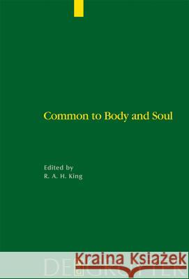 Common to Body and Soul: Philosophical Approaches to Explaining Living Behaviour in Greco-Roman Antiquity King, Richard a. H. 9783110183337 Walter de Gruyter & Co