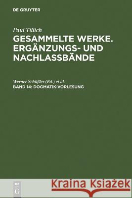 Dogmatik-Vorlesung (Dresden 1925-1927) : Hrsg. u. m. e. historischen Einl. versehen v. Werner Schüßler u. Erdmann Sturm Paul Tillich Werner Schuessler Sturm Erdmann 9783110183535