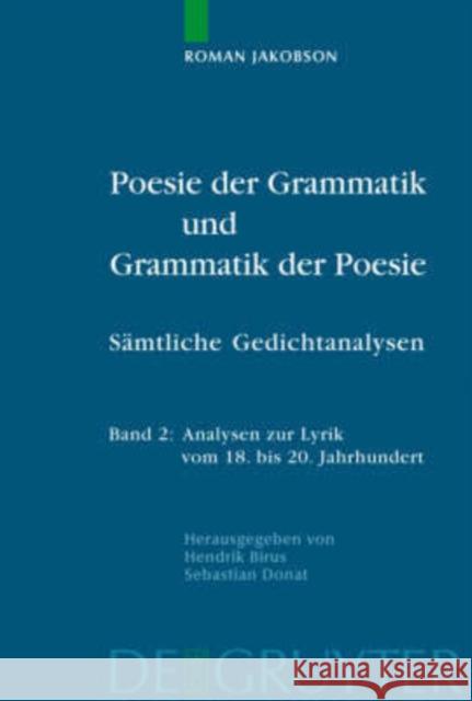 Poesie der Grammatik und Grammatik der Poesie: Sämtliche Gedichtanalysen. Kommentierte deutsche Ausgabe. Band 1: Poetologische Schriften und Analysen zur Lyrik vom Mittelalter bis zur Aufklärung. Band Roman Jakobson, Hendrik Birus, Sebastian Donat 9783110183627