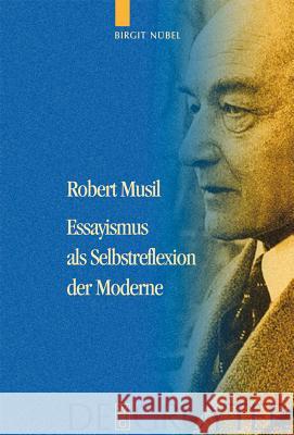 Robert Musil - Essayismus als Selbstreflexion der Moderne Nübel, Birgit 9783110184051 Walter de Gruyter