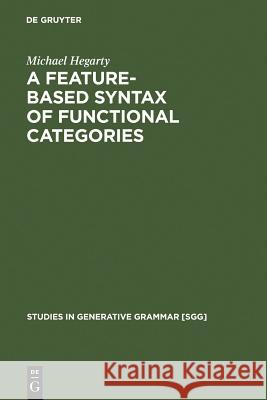 A Feature-Based Syntax of Functional Categories: The Structure, Acquisition and Specific Impairment of Functional Systems Hegarty, Michael 9783110184136 Mouton de Gruyter