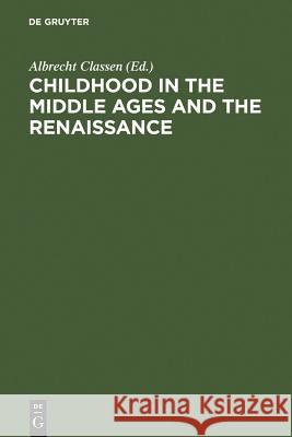 Childhood in the Middle Ages and the Renaissance: The Results of a Paradigm Shift in the History of Mentality Classen, Albrecht 9783110184211 0