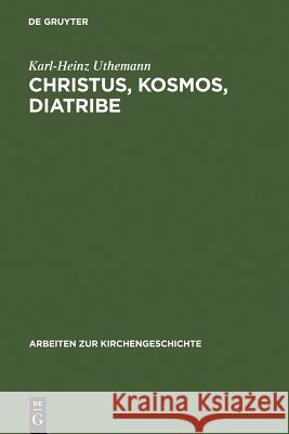 Christus, Kosmos, Diatribe: Themen Der Frühen Kirche ALS Beiträge Zu Einer Historischen Theologie Uthemann, Karl-Heinz 9783110184280