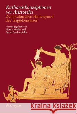 Katharsiskonzeptionen vor Aristoteles = Catharsis Prior to Aristotle Vöhler, Martin 9783110184334 Walter de Gruyter