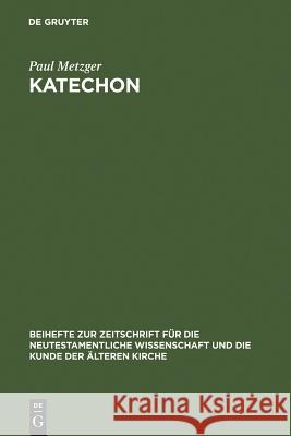 Katechon: II Thess 2,1-12 im Horizont apokalyptischen Denkens Paul Metzger 9783110184600