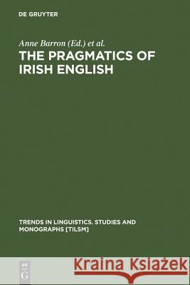 The Pragmatics of Irish English Anne Barron Klaus P. Schneider 9783110184693 Mouton de Gruyter