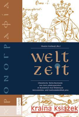 Welt-Zeit: Christliche Weltchronistik Aus Zwei Jahrtausenden in Beständen Der Thüringer Universitäts- Und Landesbibliothek Jena Wallraff, Martin 9783110184808 Walter de Gruyter