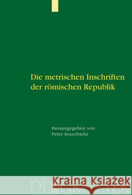 Die metrischen Inschriften der römischen Republik Peter Kruschwitz 9783110184839 Walter de Gruyter