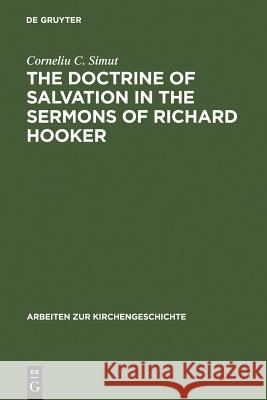 The Doctrine of Salvation in the Sermons of Richard Hooker Corneliu C. Simu&tcedil Corneliu C. Simut 9783110184983 Walter de Gruyter