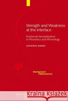 Strength and Weakness at the Interface: Positional Neutralization in Phonetics and Phonology Jonathan Barnes 9783110185218