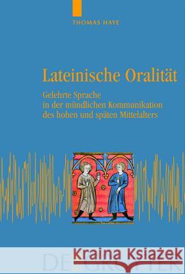 Lateinische Oralität: Gelehrte Sprache in Der Mündlichen Kommunikation Des Hohen Und Späten Mittelalters Haye, Thomas 9783110185690 Walter de Gruyter