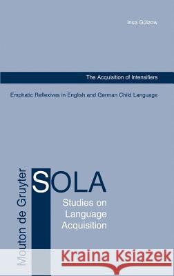 The Acquisition of Intensifiers: Emphatic Reflexives in English and German Child Language Gülzow, Insa 9783110185911 Mouton de Gruyter