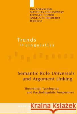 Semantic Role Universals and Argument Linking: Theoretical, Typological, and Psycholinguistic Perspectives Ina Bornkessel Matthias Schlesewsky Bernard Comrie 9783110186024 Mouton de Gruyter