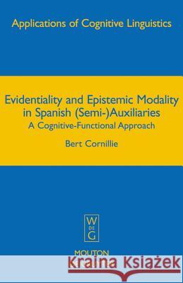 Evidentiality and Epistemic Modality in Spanish (Semi-)Auxiliaries: A Cognitive-Functional Approach Bert Cornillie 9783110186116 Mouton de Gruyter