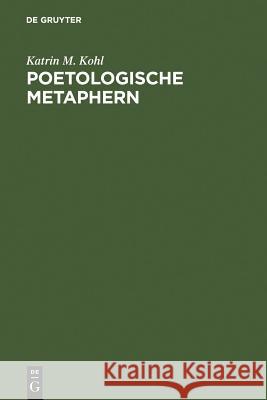 Poetologische Metaphern: Formen und Funktionen in der deutschen Literatur Katrin M. Kohl 9783110186284