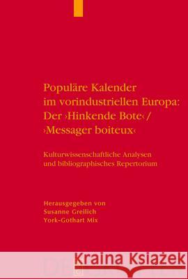 Populäre Kalender im vorindustriellen Europa: Der 'Hinkende Bote' / 'Messager boiteux' : Kulturwissenschaftliche Analysen und bibliographisches Repertorium. Ein Handbuch Susanne Greilich York-Gothart Mix 9783110186321