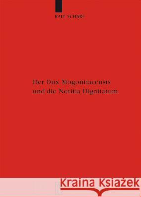 Der Dux Mogontiacensis Und Die Notitia Dignitatum: Eine Studie Zur Spätantiken Grenzverteidigung Scharf, Ralf 9783110188356 Walter de Gruyter & Co