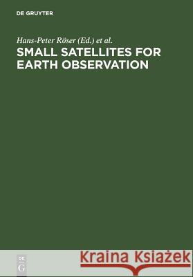 Small Satellites for Earth Observation: Selected Proceedings of the 5th International Symposium of the International Academy of Astronautics, Berlin, Röser, Hans-Peter 9783110188516 Walter de Gruyter