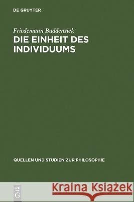 Die Einheit des Individuums: Eine Studie zur Ontologie der Einzeldinge Friedemann Buddensiek 9783110188523 De Gruyter