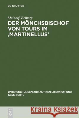 Der Mönchsbischof Von Tours Im 'Martinellus': Zur Form Des Hagiographischen Dossiers Und Seines Spätantiken Leitbilds Vielberg, Meinolf 9783110188585 Walter de Gruyter