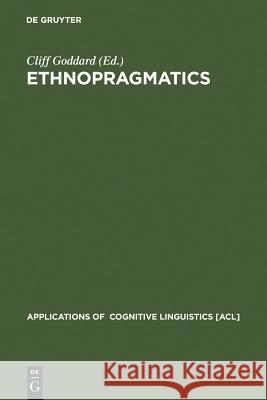 Ethnopragmatics: Understanding Discourse in Cultural Context Goddard, Cliff 9783110188745 Mouton de Gruyter