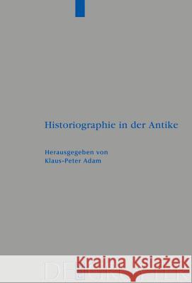 Historiographie in der Antike Klaus-Peter Adam 9783110188905 Walter de Gruyter