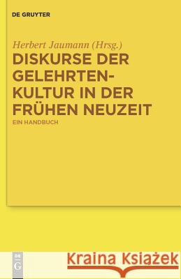 Diskurse der Gelehrtenkultur in der Frühen Neuzeit Herbert Jaumann 9783110189018